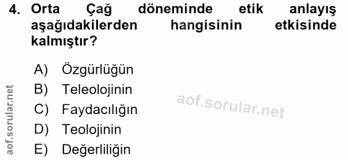4. soru: A. Orta Çag döneminde etik anlayış aşağıdakilerden hangisinin etkisinde kalmıştır? A) Özgürlüğün orular.net B) Teleol…