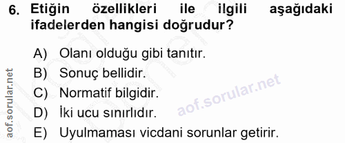 6. soru: Etiğin özellikleri ile ilgili aşağıdaki ifadelerden hangisi doğrudur? A) Olanı olduğu gibi tanıtır. B) Sonuç bellidir…