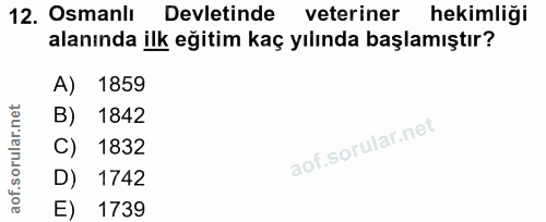 12. soru: Osmanlı Devletinde veteriner hekimliği alanında ilk eğitim kaç yılında başlamıştır? A) 1859 B) 1842 C) 1832 D) 1742 E…