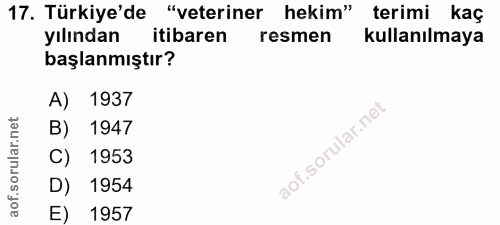 17. soru: Türkiye'de : "veteriner hekim" terimi kaç yılından itibaren resmen kullanılmaya başlanmıştır? A) 1937 B) 1947 C) 1953…