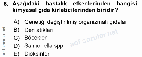 6. soru: Aşağıdaki hastalık etkenlerinden hangisi kimyasal gıda kirleticilerinden biridir? A) Genetiği değiştirilmiş organizma…