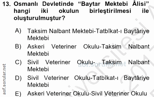 13. soru: Osmanlı Devletinde "Baytar Mektebi Âlisi" hangi iki okulun birleştirilmesi ile oluşturulmuştur? A) Taksim Nalbant Mek…
