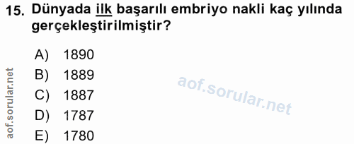 15. soru: Dünyada ilk başarılı embriyo nakli kaç yılında gerçekleştirilmiştir? A) 1890 B) 1889 C) 1887 D) 1787 E) 1780