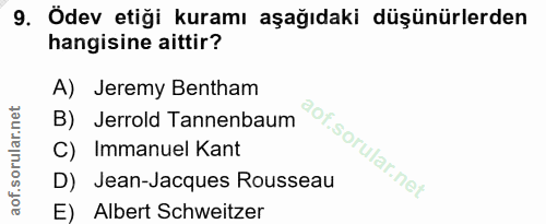9. soru: Odev etiği kuramı aşağıdaki düşünürlerden hangisine aittir? A) Jeremy Bentham B) Jerrold Tannenbaum C) Immanuel Kant…