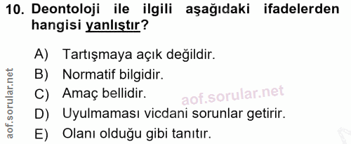 10. soru: Deontoloji ile ilgili aşağıdaki ifadelerden hangisi yanlıştır? A) Tartışmaya açık değildir. B) Normatif bilgidir. C)…