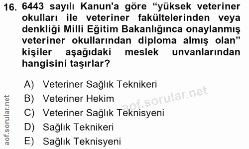 16. soru: 6443 sayılı Kanun'a göre "yüksek veteriner okulları ile veteriner fakültelerinden veya denkliği Milli Eğitim Bakanlığ…