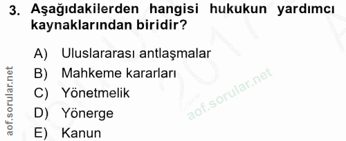 3. soru: Aşağıdakilerden hangisi hukukun yardımcı kaynaklarından biridir? A) Uluslararası antlaşmalar Mahkeme kararları C) Yön…
