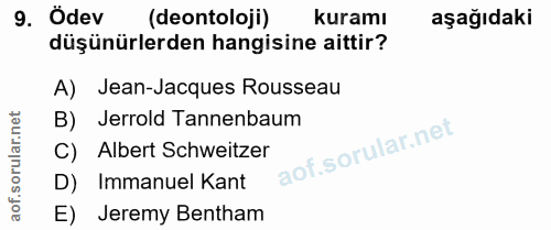 9. soru: Ödev (deontoloji) kuramı aşağıdaki düşünürlerden hangisine aittir? A) Jean-Jacques Rousseau B) Jerrold Tannenbaum C)…