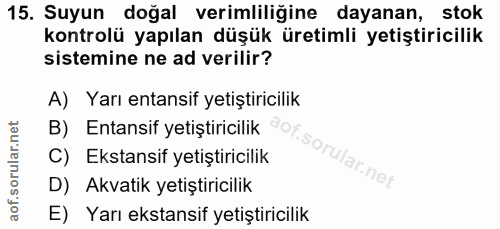 15. soru: Suyun doğal verimliliğine dayanan, stok kontrolü yapılan düşük üretimli yetiştiricilik sistemine ne ad verilir? A) Ya…