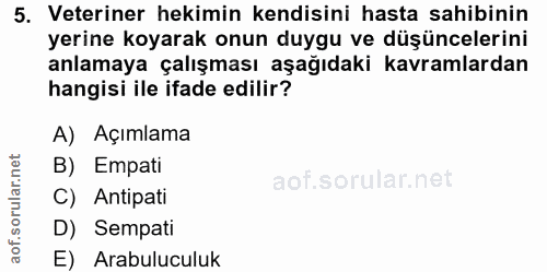 5. soru: Veteriner hekimin kendisini hasta sahibinin yerine koyarak onun duygu ve düşüncelerini anlamaya çalışması aşağıdaki k…