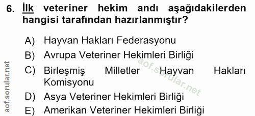6. soru: Ilk veteriner hekim andı aşağıdakilerden hangisi tarafından hazırlanmıştır? A) Hayvan Hakları Federasyonu B) Avrupa V…