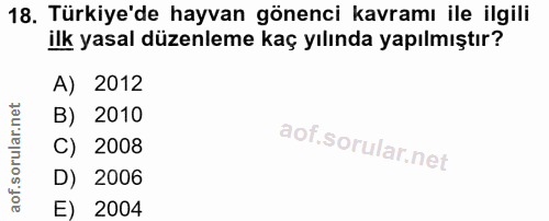 18. soru: Türkiye'de hayvan gönenci kavramı ile ilgili ilk yasal düzenleme kaç yılında yapılmıştır? A) 2012 B) 2010 C) 2008 D)…