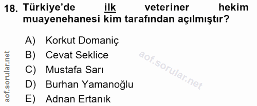 18. soru: Türkiye'de ilk veteriner hekim muayenehanesi kim tarafından açılmıştır? A) Korkut Domaniç Cevat Seklice aof.soru C) M…