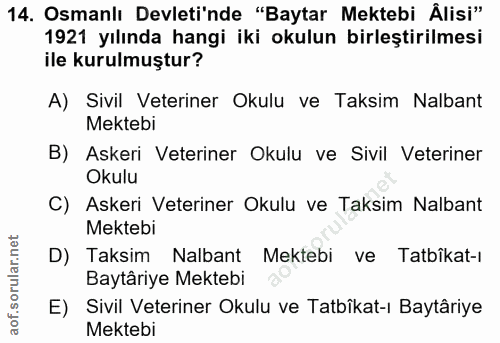 14. soru: Osmanlı Devleti'nde "Baytar Mektebi Álisi" 1921 yılında hangi iki okulun birleştirilmesi ile kurulmuştur? A) Sivil Ve…