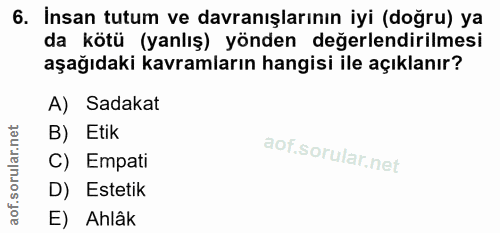 6. soru: İnsan tutum ve davranışlarının iyi (doğru) ya da kötü (yanlış) yönden değerlendirilmesi aşağıdaki kavramların hangisi…
