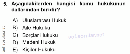 5. soru: Aşağıdakilerden hangisi kamu hukukunun dallarından biridir? A) Uluslararası Hukuk B) Aile Hukuku C) Borçlar Hukuku D)…