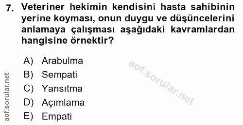7. soru: Veteriner hekimin kendisini hasta sahibinin yerine koyması, onun duygu ve düşüncelerini anlamaya çalışması aşağıdaki…