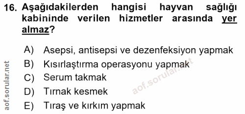 16. soru: Aşağıdakilerden hangisi hayvan sağlığı kabininde verilen hizmetler arasında yer almaz? A) Asepsi, antisepsi ve dezenf…