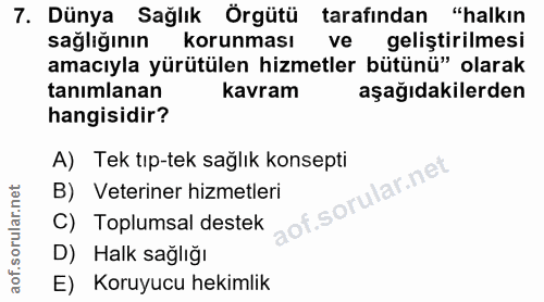 7. soru: Dünya Sağlık Örgütü tarafından "halkın sağliğının Korunması ve geliştirilmesi amacıyla yürütülen hizmetler bütünü" ol…