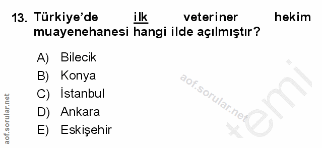 13. soru: Türkiye'de ilk veteriner hekim muayenehanesi hangi ilde açılmıştır? A) Bilecik B) Konya C) Istanbul D) Ankara E) Eski…