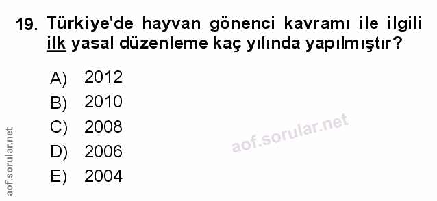 19. soru: Türkiye'de hayvan gönenci kavramı ile ilgili ilk yasal düzenleme kaç yılında yapılmıştır? 2012 B) 2010 C) 2008 D) 200…