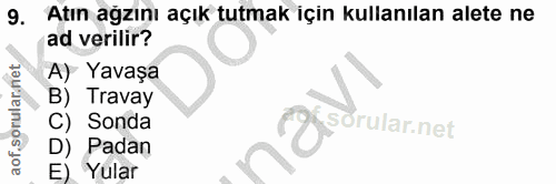 9. soru: Atın agzını açık tutmak ıçın kullanılan alete ne ad verilir? A) Yavaşa B) Travay C) Sonda D) Padan E) Yular