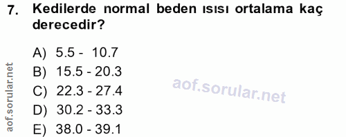 7. soru: Kedilerde normal beden ısısı ortalama kaç derecedir? A) 5.5 - 10.7 B) 15.5 - 20.3 C) 22.3 - 27.4 D) 30.2 - 33.3 E) 38…