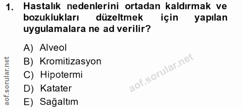 1. soru: Hastalık nedenlerini ortadan kaldırmak ve bozuklukları düzeltmek için yapılan uygulamalara ne ad verilir? A) Alveol B…
