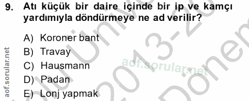 9. soru: Atı küçük bir daire içinde bir ip ve kamçı yardımıyla döndürmeye ne ad verilir? A) Koroner bant B) Travay adtsprulare…
