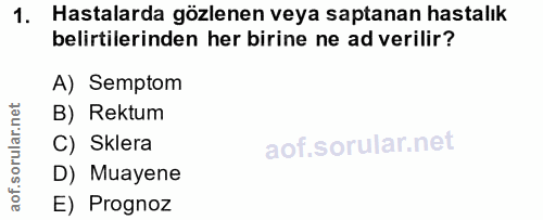 1. soru: Hastalarda gözlenen veya saptanan hastalık belirtilerinden her birine ne ad verilir? A) Semptom B) Rektum C) Sklera D…