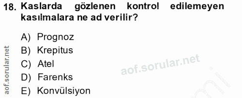 18. soru: Kaslarda gözlenen kontrol edilemeyen kasılmalara ne ad verilir? A) Prognoz B) Krepitus C) Atel D) Farenks E) Konvülsiyon
