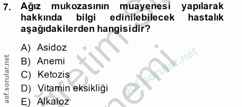 7. soru: Ağız mukozasının muayenesi yapılarak hakkında bilgi edinilebilecek hastalık aşağıdakilerden hangisidir? A) Asidoz B)…