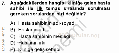 7. soru: Aşağıdakilerden hangisi kliniğe gelen hasta sahibi ile ilk temas sirasında sorulması gereken sorulardan biri değildir…