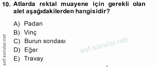 10. soru: Atlarda rektal muayene için gerekli olan alet aşağıdakilerden hangisidir? A) Padan B) Vinç C) Burun sondası D) Eger E…