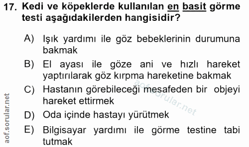 17. soru: Kedi ve köpeklerde kullanılan en basit görme testi aşağıdakilerden hangisidir? A) İşık yardımı ile göz bebeklerinin d…