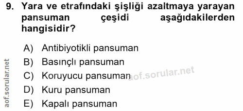 9. soru: Yara ve etrafındaki şişliği azaltmaya yarayan pansuman çeşidi aşağıdakilerden hangisidir? A) Antibiyotikli pansuman B…