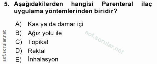 5. soru: Aşağıdakilerden hangisi Parenteral ilaç uygulama yöntemlerinden biridir? A) Kas ya da damar içi B) Ağız yolu ile C) T…