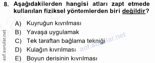 8. soru: Aşağıdakilerden hangisi atları zapt etmede kullanılan fiziksel yöntemlerden biri değildir? A) Kuyruğun kıvrılması B)…