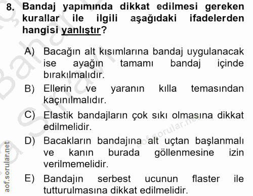 8. soru: Bandaj yapımında dikkat edilmesi gereken kurallar ile ilgili aşağıdaki ifadelerden hangisi yanlıştır? A) Bacağın alt…