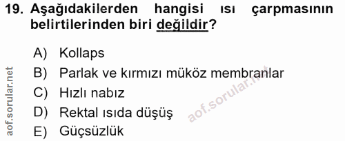 19. soru: Aşağıdakilerden hangisi Isı çarpmasinin belirtilerinden biri değildir? A) Kollaps B) Parlak ve kırmızı müköz membranl…