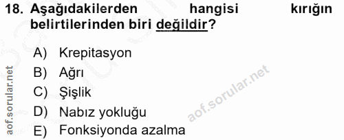 18. soru: Aşağıdakilerden hangisi kırığın belirtilerinden biri değildir? A) Krepitasyon B) Ağrı C) Şişlik D) Nabız yokluğu E) F…