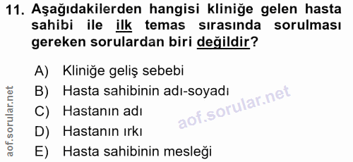 11. soru: Aşağıdakilerden hangisi kliniğe gelen hasta sahibi ile ilk temas sırasında sorulması gereken sorulardan biri değildir…