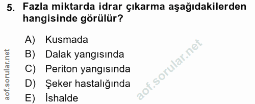 5. soru: Fazla miktarda idrar çıkarma aşağıdakilerden hangisinde görülür? A) Kusmada B) Dalak yangısında C) Periton yangısında…