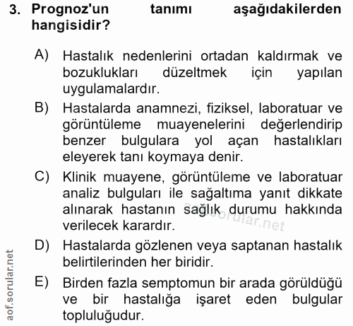3. soru: Prognoz'un tanımı aşağıdakilerden hangisidir? A) Hastalık nedenlerini ortadan kaldırmak ve bozuklukları düzeltmek içi…