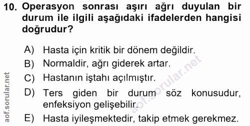10. soru: Operasyon sonrası aşırı ağrı duyulan bir durum ile ilgili aşağıdaki ifadelerden hangisi doğrudur? A) Hasta için kriti…