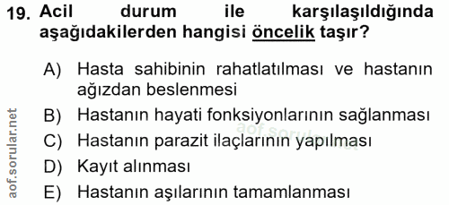 19. soru: Acil durum ile karşılaşıldığında aşağıdakilerden hangisi öncelik taşır? A) Hasta sahibinin rahatlatılması ve hastanın…