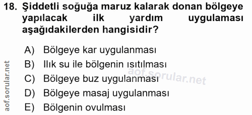 18. soru: Şiddetli soğuğa maruz kalarak donan bölgeye yapılacak ilk yardım uygulaması aşağıdakilerden hangisidir? A) Bölgeye ka…