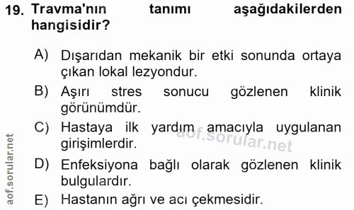 19. soru: Travma'nin tanımı aşağıdakilerden hangisidir? A) Dışarıdan mekanik bir etki sonunda ortaya çıkan lokal lezyondur. B)…