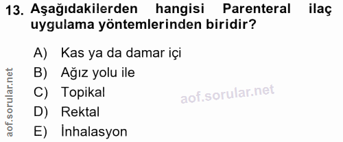 13. soru: Aşağıdakilerden hangisi Parenteral ilaç uygulama yöntemlerinden biridir? A) Kas ya da damar içi B) Ağız yolu ile C) T…