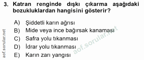 3. soru: Katran renginde dışkı çıkarma aşağıdaki bozukluklardan hangisini gösterir? A) Şiddetli karın ağrısı B) Mide veya ince…
